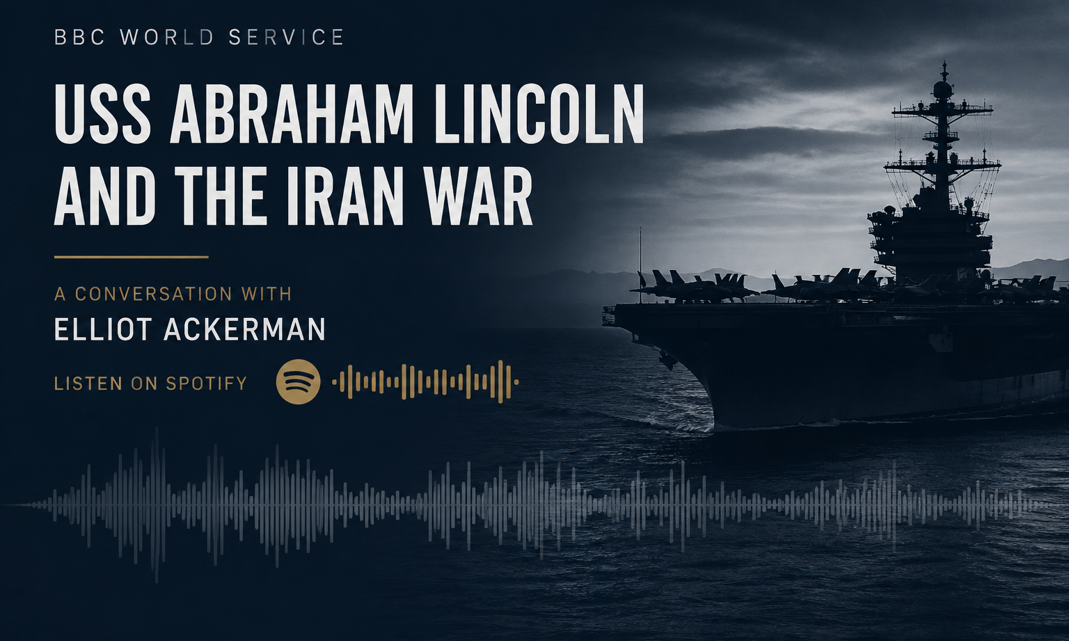 USS Abraham Lincoln at sea with audio waveform graphic for Elliot Ackerman’s BBC World Service interview on the Iran war.