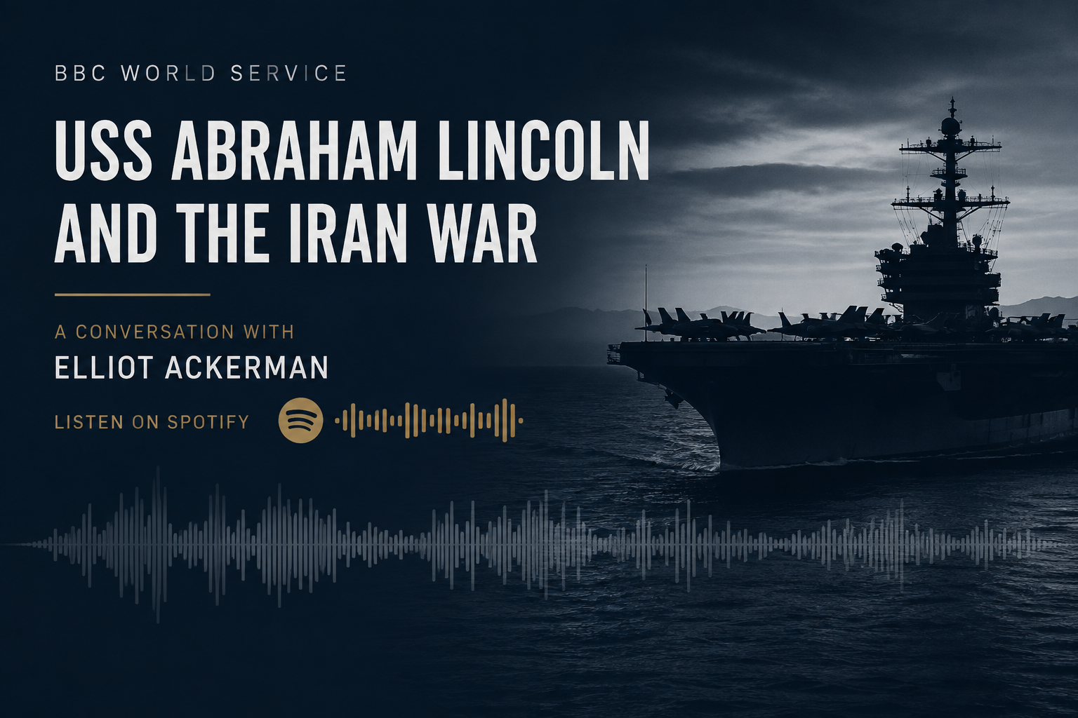 USS Abraham Lincoln at sea with audio waveform graphic for Elliot Ackerman’s BBC World Service interview on the Iran war.