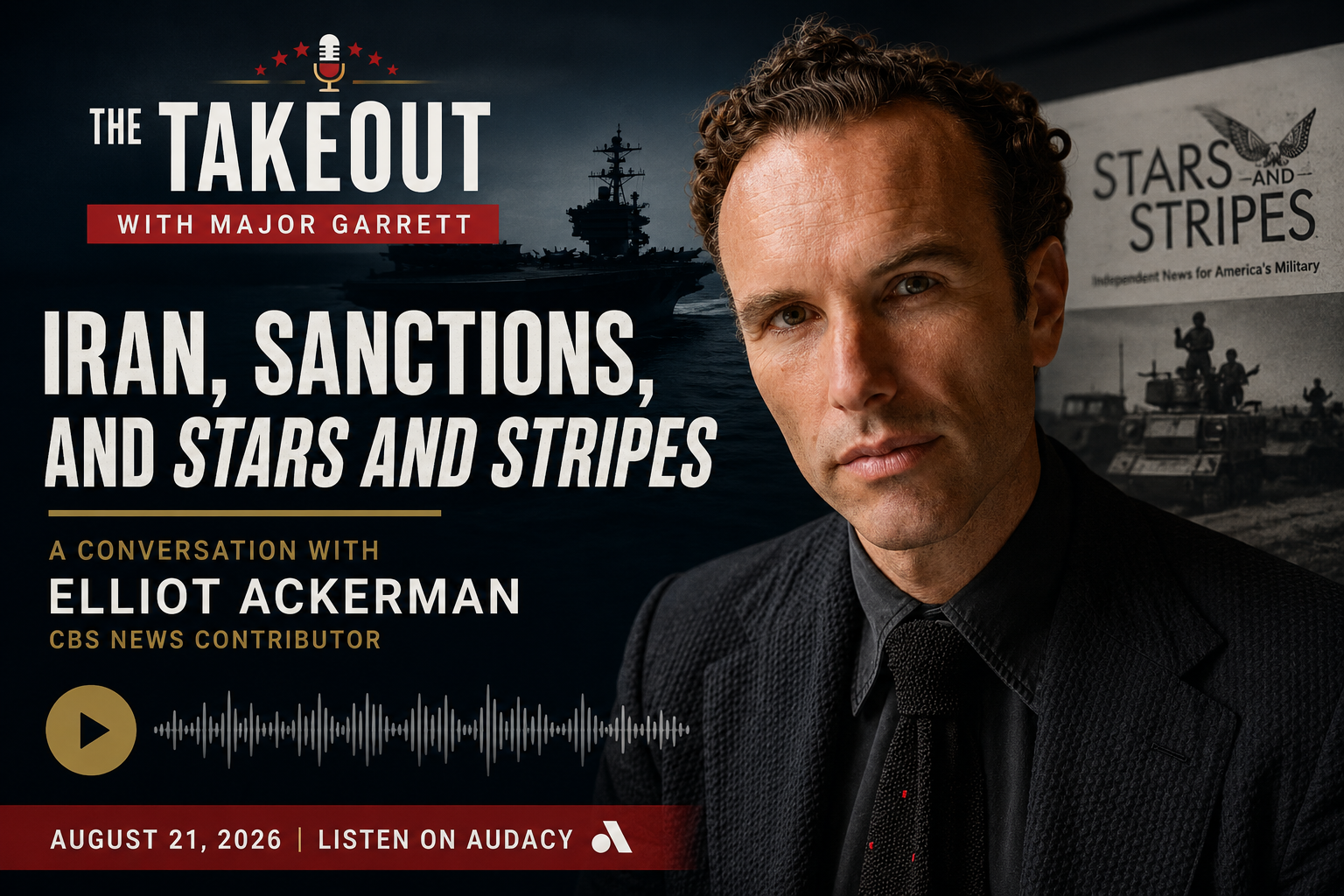 Elliot Ackerman featured on The Takeout with Major Garrett discussing Iran, sanctions, and military affairs, with naval imagery and an audio waveform.