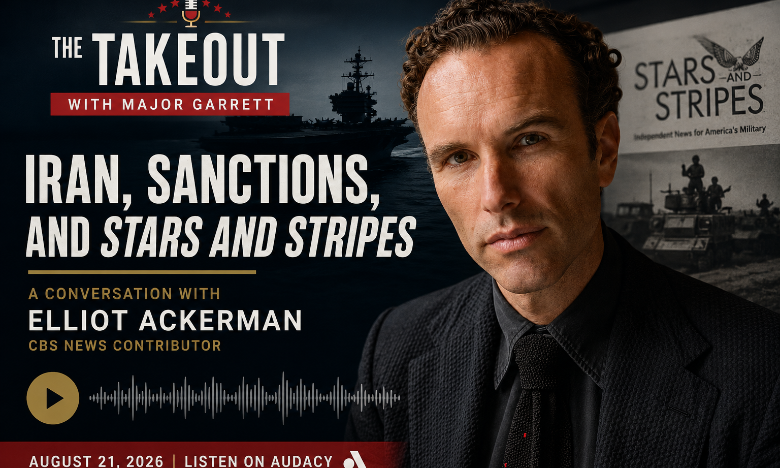 Elliot Ackerman featured on The Takeout with Major Garrett discussing Iran, sanctions, and military affairs, with naval imagery and an audio waveform.