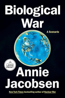 Book cover for Biological War: A Scenario by Annie Jacobsen, featuring a blue petri dish resembling a map of the world against a black background. Large white text displays the title and author’s name, with a Random House Large Print badge and a note identifying Jacobsen as the bestselling author of Nuclear War.