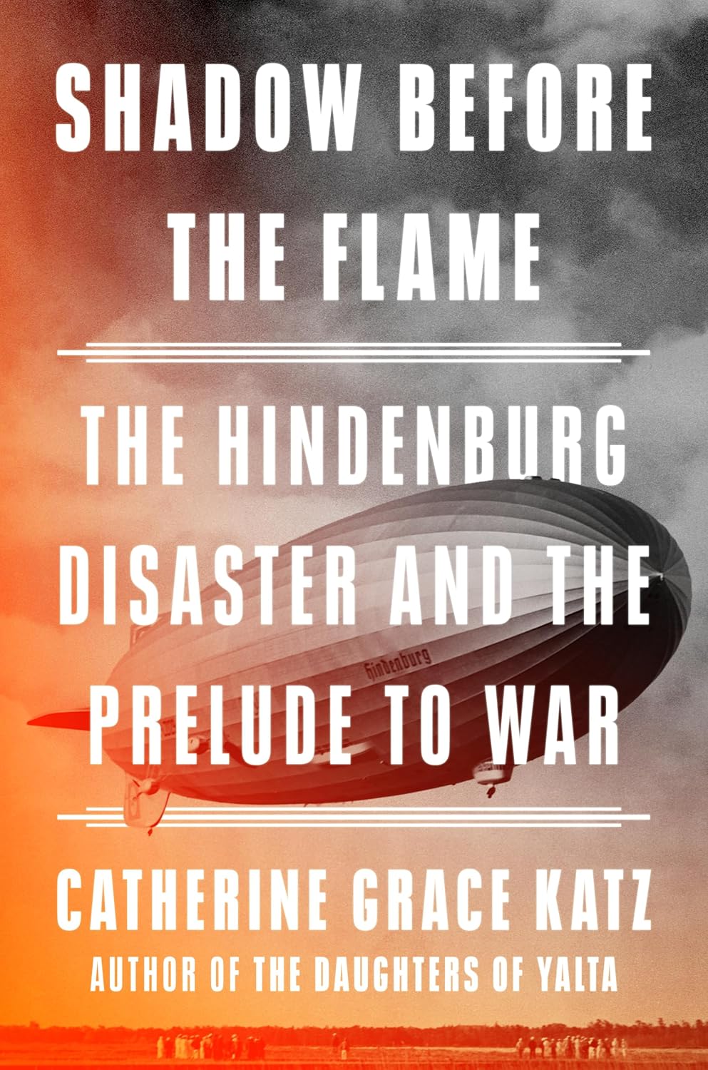 Cover of Shadow Before the Flame: The Hindenburg Disaster and the Prelude to War by Catherine Grace Katz, featuring an airship and fire.