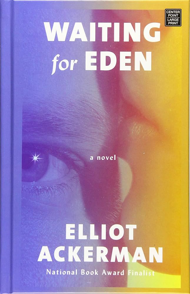 Cover art for Waiting for Eden by Elliot Ackerman, a literary war novel exploring love, trauma, military service, moral injury, grief, and the lasting consequences of combat.