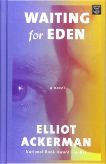 Cover art for Waiting for Eden by Elliot Ackerman, a literary war novel exploring love, trauma, military service, moral injury, grief, and the lasting consequences of combat.